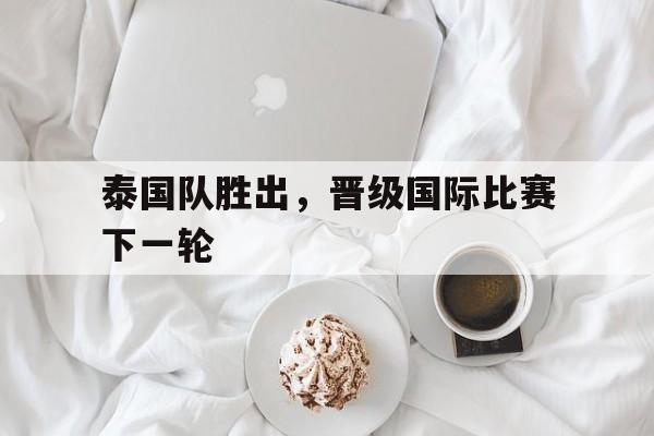 泰国队胜出，晋级国际比赛下一轮