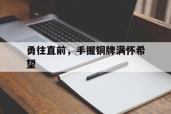 包含勇往直前，手握铜牌满怀希望的词条